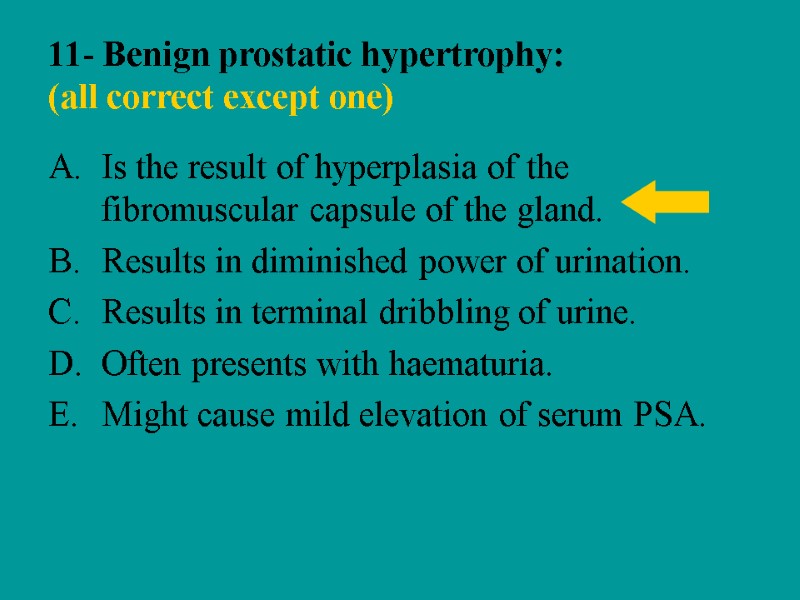11- Benign prostatic hypertrophy:  )all correct except one) Is the result of hyperplasia
